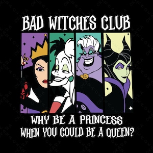 May include: A graphic featuring four Disney villains. The text "BAD WITCHES CLUB" is at the top, with the phrase "WHY BE A PRINCESS WHEN YOU COULD BE A QUEEN?" below. The image is on a black background.