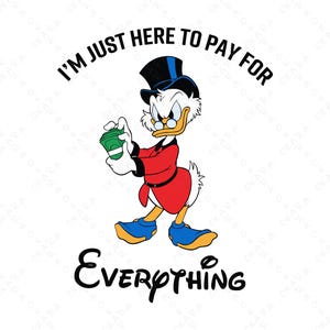 I'm Just Here To Pay For Everything SVG | Scrooge McDuck PNG | Funny Dad Vacation Shirt Design | Family Trip Matching Clipart | Theme Park