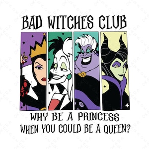 May include: A graphic featuring four cartoon villains in rectangular panels. The text at the top reads "BAD WITCHES CLUB" and the text at the bottom reads "WHY BE A PRINCESS WHEN YOU COULD BE A QUEEN?"