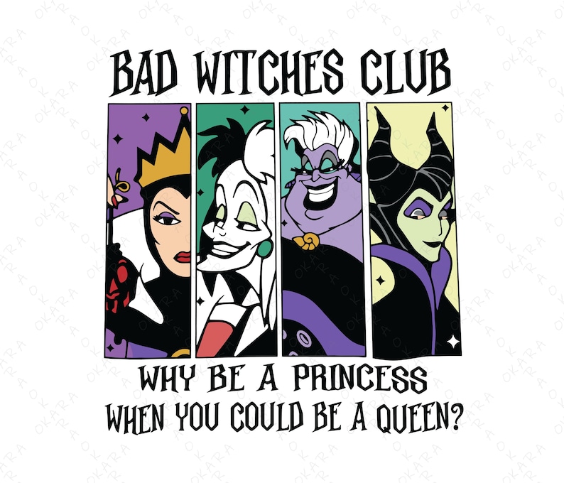 May include: A graphic featuring four cartoon villains in rectangular panels. The text at the top reads "BAD WITCHES CLUB" and the text at the bottom reads "WHY BE A PRINCESS WHEN YOU COULD BE A QUEEN?"