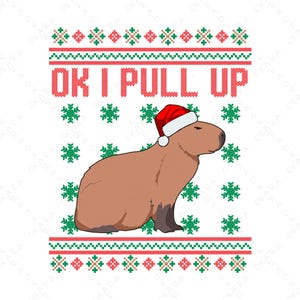 May include: A brown capybara wearing a red Santa hat with the text "OK I PULL UP" in red letters on a white background with a green and red snowflake pattern.