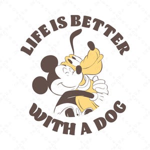 May include: A graphic featuring Mickey Mouse hugging Pluto, with the text "LIFE IS BETTER WITH A DOG" in brown letters. Mickey is in black, white, and brown, while Pluto is yellow and brown. The design is on a white background.