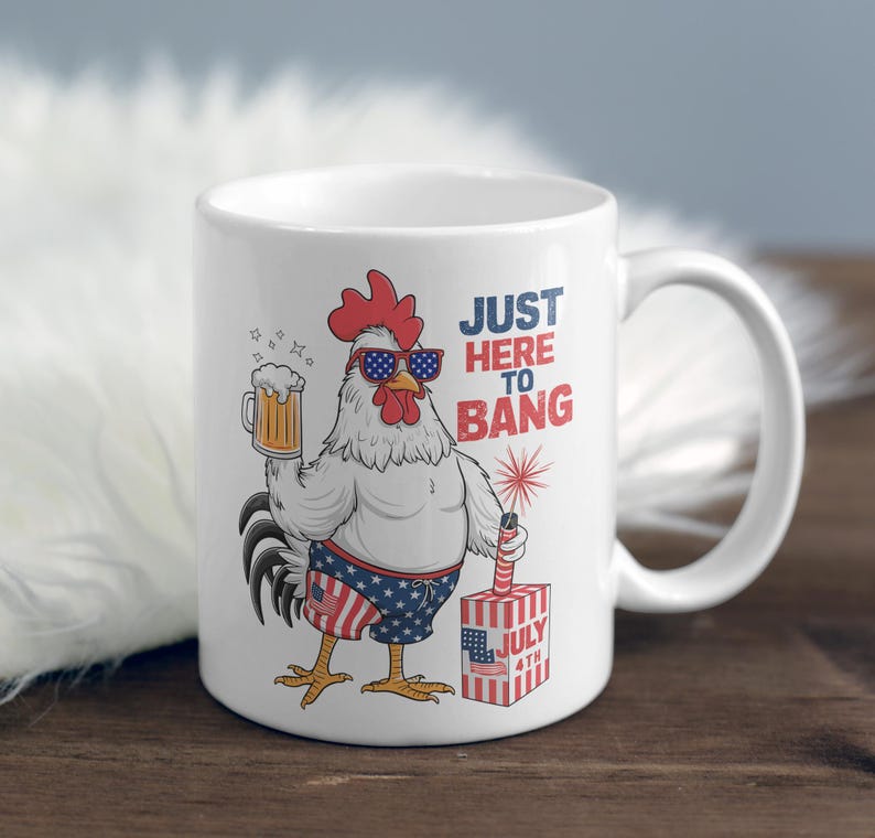 May include: White ceramic coffee mug with a red, white, and blue rooster wearing sunglasses and holding a beer. The mug has the text "Just Here To Bang" and a red, white, and blue firework with the text "July 4th".
