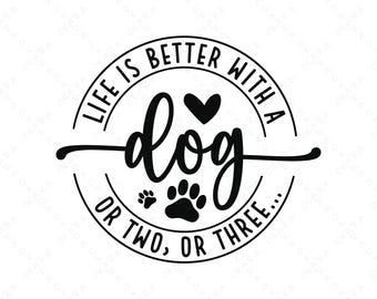 Life is Better With a Dog SVG - Dog Lover PNG - Cricut Cut File - Multiple Dogs Shirt Design - Dog Mom Typography - Pet Lover Clipart