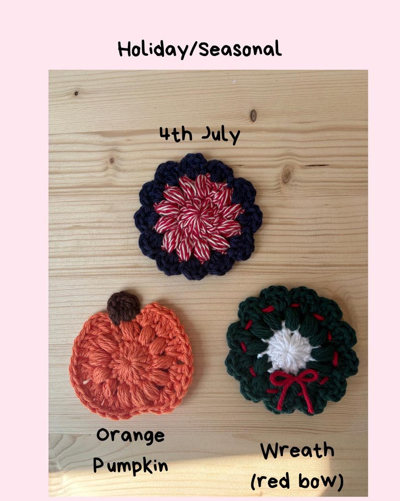 May include: Three crocheted coasters labeled Holiday/Seasonal. One is a 4th of July design with red and white center and navy border. One is an orange pumpkin with a brown stem. One is a green wreath with a white center and a small red bow.