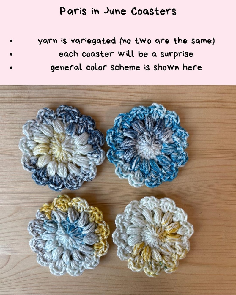 May include: Four round, crocheted coasters featuring a floral-inspired puff stitch design. The yarn is variegated in shades of blue, yellow, white, and grey. The text at the top reads: Paris in June Coasters, yarn is variegated (no two are the same), each coaster will be a surprise, general color scheme is shown here.