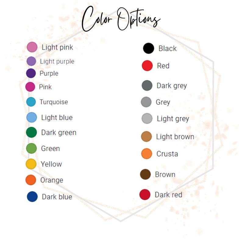 May include: A color palette graphic with the words "Color Options" in cursive script. The palette displays a range of colors, including light pink, purple, pink, turquoise, light blue, dark green, green, yellow, orange, and dark blue, along with black, red, dark grey, grey, light grey, light brown, crusta, brown, and dark red.