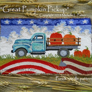 May include: A punch needle pattern featuring a blue pickup truck carrying pumpkins against a backdrop of a red, white and blue American flag. The text "Great Pumpkin Pickup" and "Copyright 2018 Michelle L. Palmer" is included in the image.