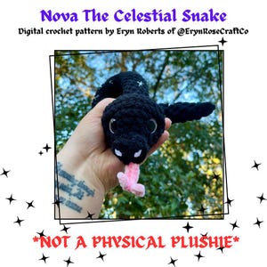 Peut inclure: Un jouet en peluche serpent noir crocheté avec une langue rose et des étoiles blanches sur son corps. La peluche est tenue par une main avec un tatouage. Le texte "Nova The Celestial Snake" et "Digital crochet pattern by Eryn Roberts of @ErynRoseCraftCo" est au-dessus de l'image. Le texte "*NOT A PHYSICAL PLUSHIE*" est en dessous de l'image.