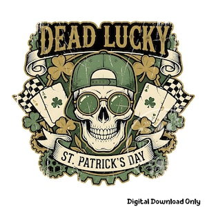 May include: A graphic design featuring a skull wearing a green cap and sunglasses, with the text "DEAD LUCKY" above and "ST. PATRICK'S DAY" below. The design includes shamrocks, playing cards, and checkered flags, with a distressed, vintage aesthetic.