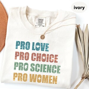 Comfort Colors® Pro Choice Pro Love Pro Science Pro Women Shirt, Pride Activist Shirt, Social Justice Shirt, Pride Equality Feminist Shirt
