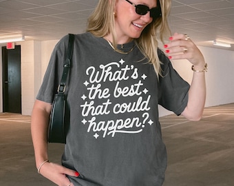 What’s the Best That Could Happen? Comfort Colors Graphic Tee – Motivational Retro T-Shirt, Positive Quote Top, Affirmation Shirt Gift