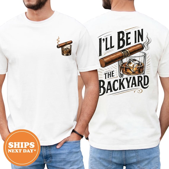 Backyard BBQ Shirt, Funny Whiskey and Cigar Tee, Fathers Day Gift, Ill Be In The Backyard