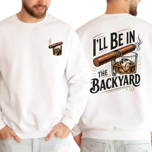 Funny Whiskey Cigar Hoodie, I'll Be in the Backyard Sweatshirt, Dad BBQ Pullover, Fathers Day Gift for Him