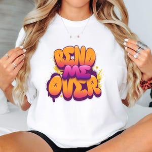 bend me over, sexy T shirt, gag gift for girlfriend, Wife, hotwife, Bold & Playful Graphic, gag gift for her, couple intimate gift