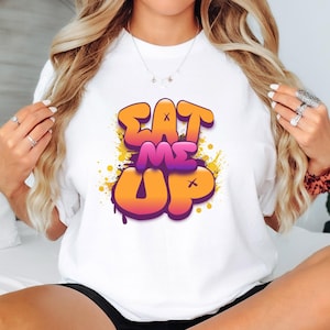 Eat me up Sexy T shirt, Oral sex gag gift for girlfriend, Wife, hotwife, Bold & Playful Graphic, gag gift for her, couple intimate gift