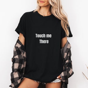 Sexy Naughty T-shirt, Touch me There, Bachelorette Party Shirt, Funny gift for wife and partner,  Funny Saying Shirt, Sluty, Hotwife, MILF,
