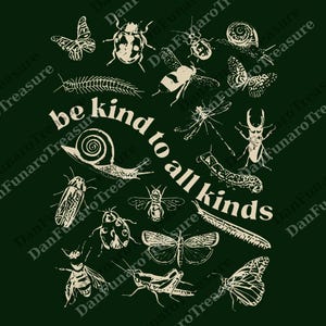 May include: A dark green graphic with cream-coloured illustrations of insects, including butterflies, beetles, and a snail. The text "be kind to all kinds" is arranged in a circle around the insects.
