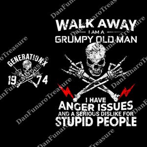 May include: Black graphic design with a skull and crossed bones, text reading "WALK AWAY I AM A GRUMPY OLD MAN". Includes the text "I HAVE ANGER ISSUES AND A SERIOUS DISLIKE FOR STUPID PEOPLE". Also includes a Generation X logo.