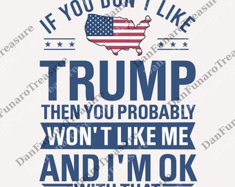 If You Don't Like Trump You Then You Probably Won't Like Me And I'm OK With That png, Trump Supporter Digital, Republican Part png