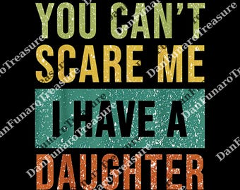 You Can't Scare Me I Have A Daughter Father's Day Gift png