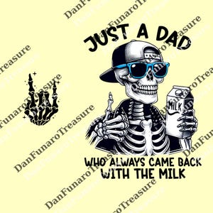 May include: A black and white graphic featuring a skeleton wearing sunglasses and a baseball cap, holding a milk carton. Text reads "JUST A DAD WHO ALWAYS CAME BACK WITH THE MILK."