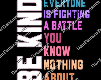 Be Kind Everyone You Meet is Fighting a Battle You Know Nothing About png, Cute Inspirational png, Kindness png