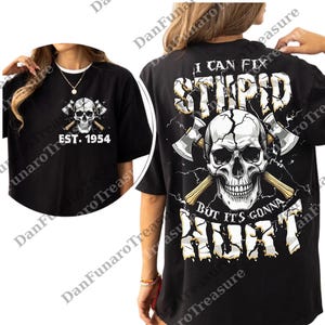 May include: Black t-shirt featuring a skull with crossed axes and the text "I Can Fix Stupid But It's Gonna Hurt" on the back. The front of the shirt displays a skull with axes and "EST. 1954".