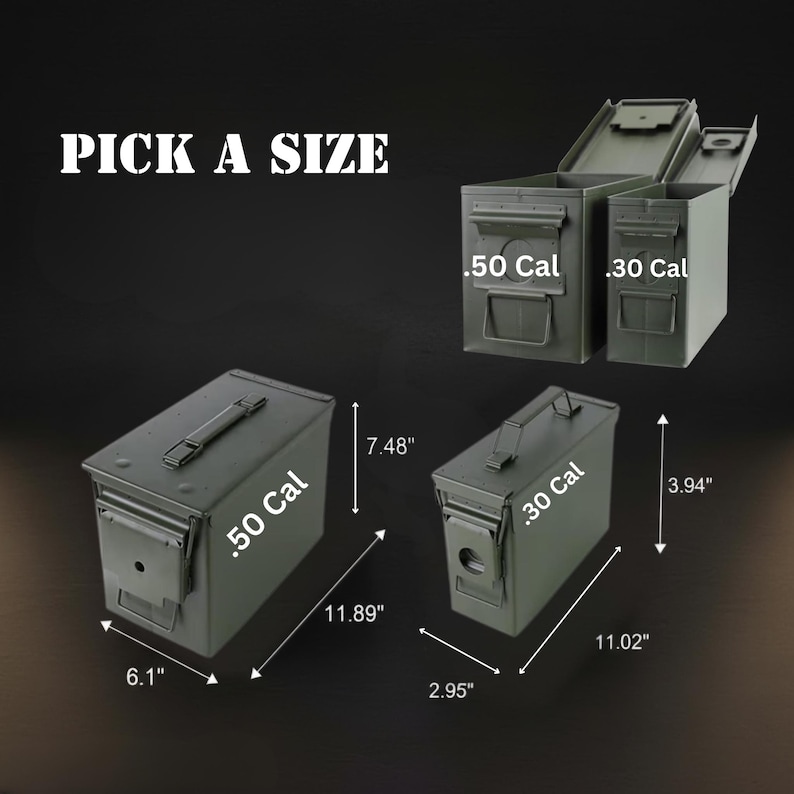 May include: Olive drab metal ammunition cans labeled .50 Cal and .30 Cal. The .50 Cal box measures 11.89 inches by 6.1 inches by 7.48 inches. The .30 Cal box measures 11.02 inches by 2.95 inches by 3.94 inches. Text reads PICK A SIZE.