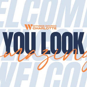 May include: A blue and white graphic with the text "You Look Amazing" in a bold blue font. The text "Witness Church Charlotte" is in a smaller white font. The background is a light blue with a pattern of the word "Welcome" repeated.