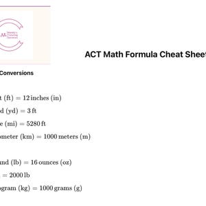 May include: A black and white cheat sheet with the title "ACT Math Formula Cheat Sheet". The cheat sheet lists basic unit conversions for length, weight, and volume.  The conversions include feet, inches, yards, miles, kilometers, meters, pounds, ounces, tons, kilograms, and grams.