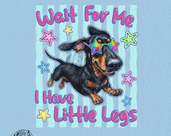 Dachshund PNG Shirt Design: Wait For Me I Have Little Legs (Digital Download)