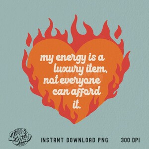 Puede incluir: Gráfico en forma de corazón naranja con llamas rojas, sobre un fondo azul claro. El texto dice: «mi energía es un artículo de lujo, no todos pueden permitírselo». La imagen también incluye el texto «INSTANT DOWNLOAD PNG» y «300 DPI».