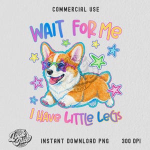 Corgi PNG Shirt Design: Wait For Me I Have Little Legs (Digital Download)