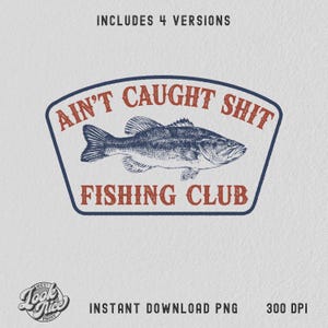 Funny Fisher Design: Aint Caught Shit Fishing Club PNG, Bass Fishing (Digital Download)