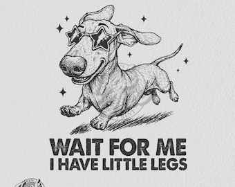 Dachshund PNG Shirt Design: Wait For Me I Have Little Legs (Digital Download)