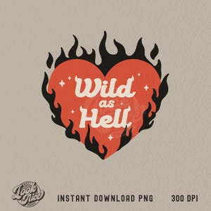 以下が含まれることがあります： 黒い炎に囲まれた赤いハートのデジタルグラフィック。「Wild as Hell」の文字が白い文字でハートの上に書かれています。画像には「Instant Download PNG」と「300 DPI」の文字が含まれています。