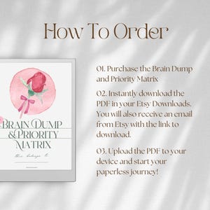 May include: A digital document titled How To Order with instructions for a Brain Dump and Priority Matrix. The text outlines three steps for purchasing, downloading, and uploading a PDF. A graphic of a pink rose on a circle is included.