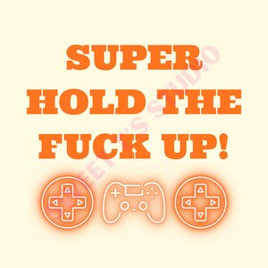 May include: A poster with the words "SUPER HOLD THE FUCK UP!" in orange block letters. Below the text are three neon-style gaming controller icons in white and orange on a cream background.