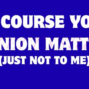 Of Course Your Opinion Matters Just Not To Me - 5 high quality PNGs for DTF, Sublimation & more - gift honesty AND laughter!