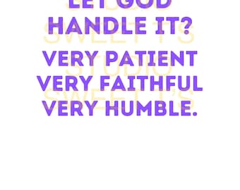 See How I Let God Handle It, Very Patient, Faithful and Humble- 5 PNGs to create uplifting gifts for family, friends, neighbors, etc..