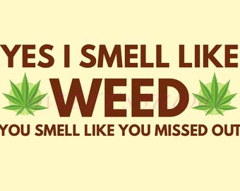 Yes I Smell Like Weed, You Smell Like You Missed Out ~ 5 high quality PNGs for DTF, Sublimation & more ~ Gift HIGHlarity