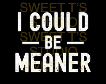 I Could Be Meaner PNGs: Funny Sublimation Designs (Digital Download)