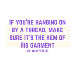 If You’re Hanging On By A Thread Make Sure It’s The Hem of His Garment ~ multipurpose PNG - great gifts for family, friends and coworkers