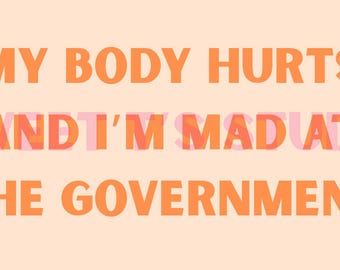 My Body Hurts And I’m Mad At The Government - PNG: Funny Quote Graphic (5 colors) - DTF, Sublimation, Etc..