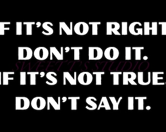 If It’s Not Right Don’t Do It, If It’s Not True Don’t Say It ~ 5 brightly colored PNGs - DTF, Sublimation, Ceramics, etc..