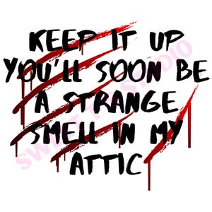 May include: White background with black text and red slashes. The text reads "KEEP IT UP YOU'LL SOON BE A STRANGE SMELL IN MY ATTIC."
