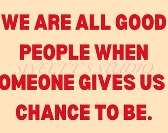 We Are All Good People When Someone Gives Us A Chance To Be ~ 5 brightly colored PNGs - gift inspiration!