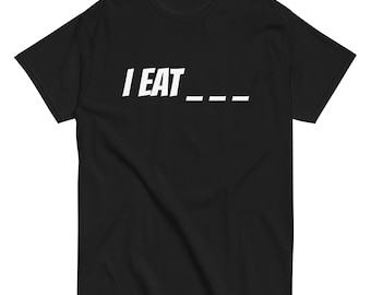 I EAT _ _ _ Unisex classic tee