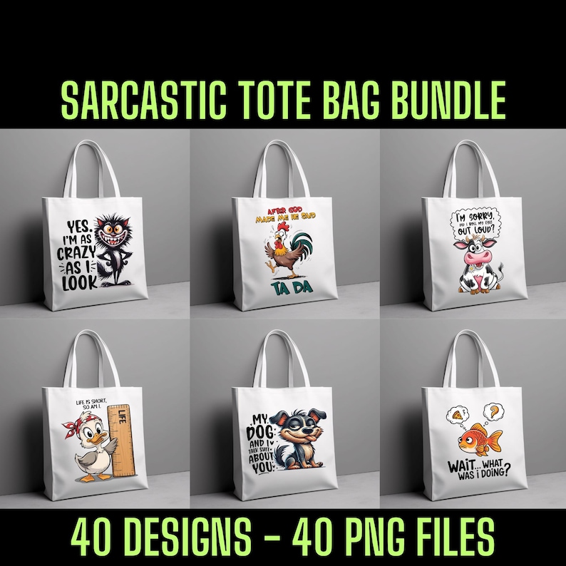 May include: A set of six tote bags featuring different sarcastic sayings and cartoon animal illustrations. The bags are white with black handles. The sayings include "Yes, I'm as crazy as I look", "After God made me he said Ta Da", "I'm sorry, am I being too loud?", "Life is short so smile", "My dog and I don't talk about you", and "Wait... what was I doing?"